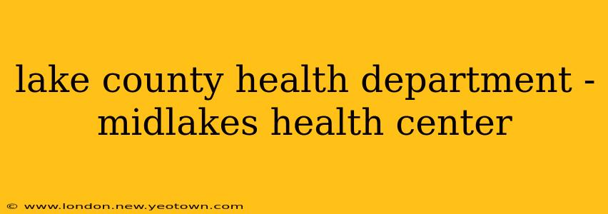 lake county health department - midlakes health center