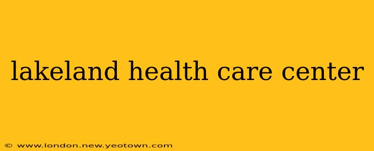 lakeland health care center