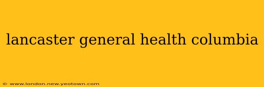lancaster general health columbia