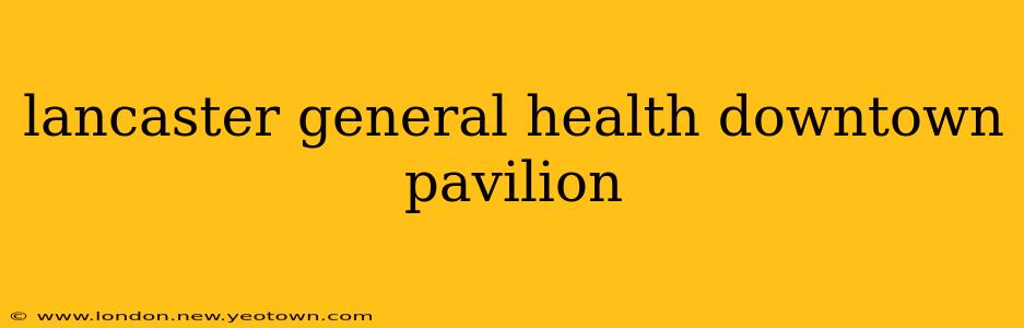 lancaster general health downtown pavilion