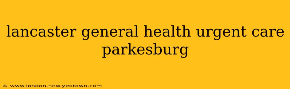 lancaster general health urgent care parkesburg