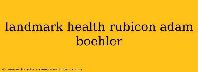 landmark health rubicon adam boehler