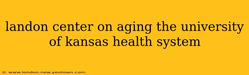 landon center on aging the university of kansas health system