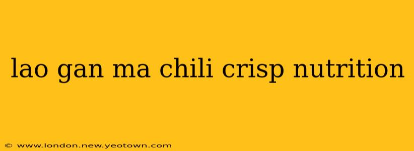 lao gan ma chili crisp nutrition