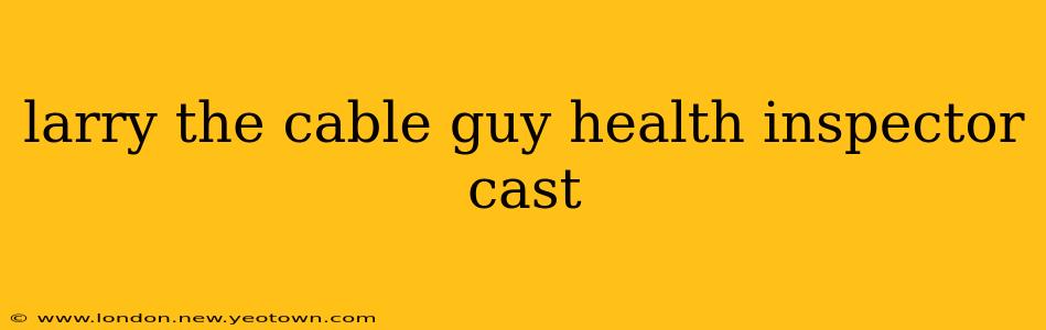 larry the cable guy health inspector cast