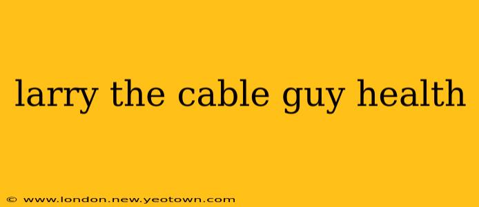 larry the cable guy health