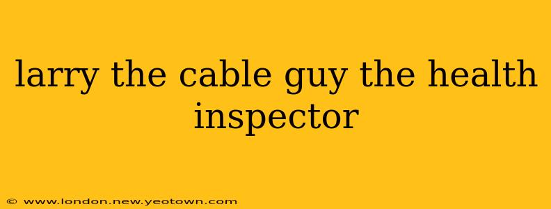 larry the cable guy the health inspector