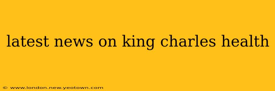 latest news on king charles health