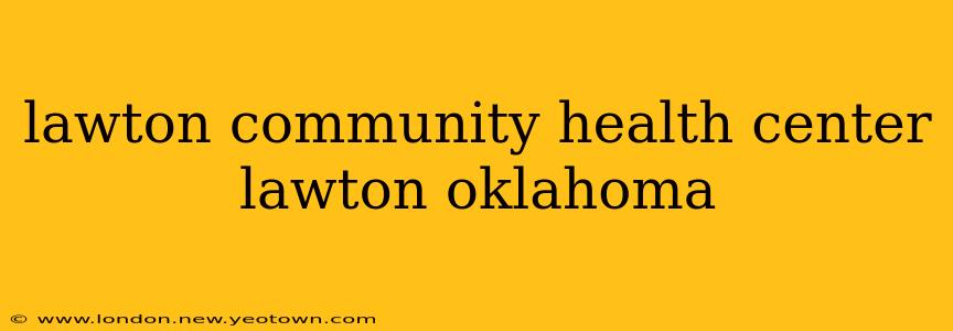 lawton community health center lawton oklahoma