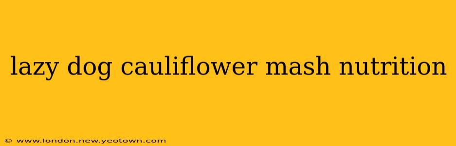 lazy dog cauliflower mash nutrition