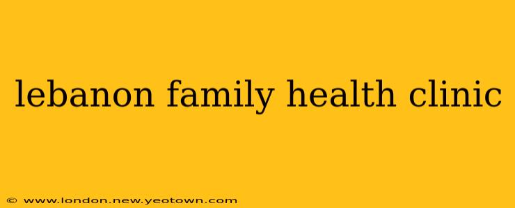 lebanon family health clinic