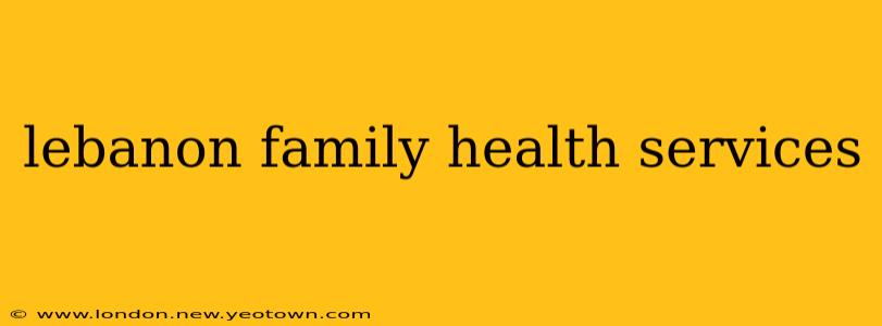lebanon family health services