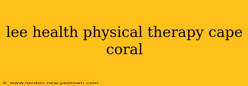 lee health physical therapy cape coral