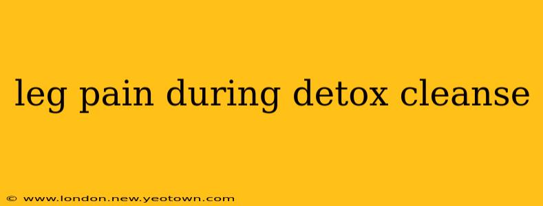 leg pain during detox cleanse