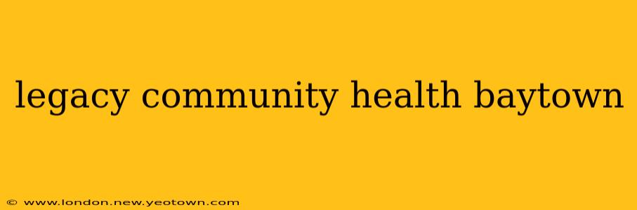 legacy community health baytown