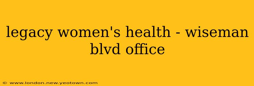 legacy women's health - wiseman blvd office