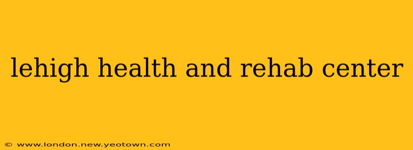 lehigh health and rehab center