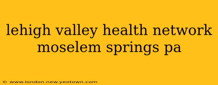 lehigh valley health network moselem springs pa
