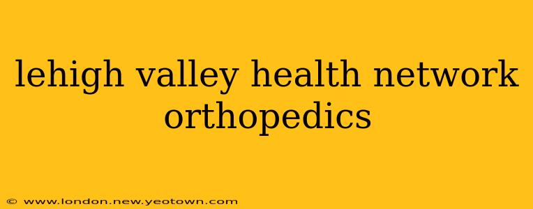 lehigh valley health network orthopedics