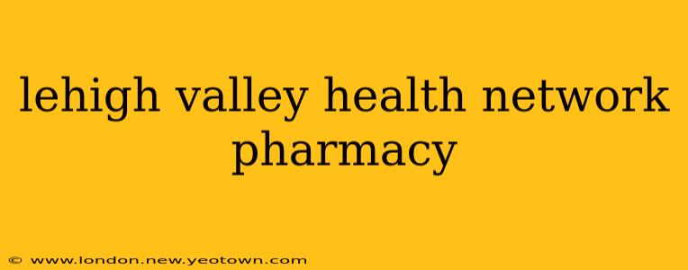 lehigh valley health network pharmacy