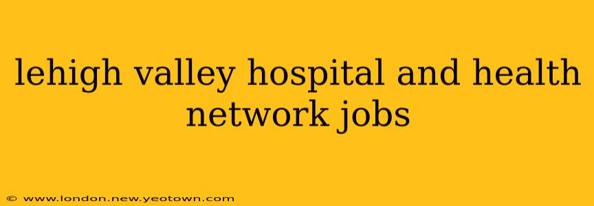 lehigh valley hospital and health network jobs