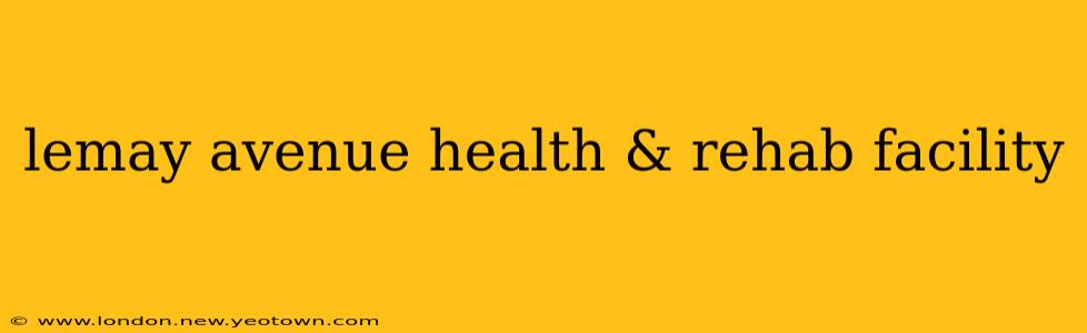 lemay avenue health & rehab facility