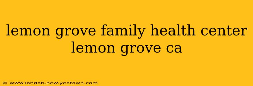 lemon grove family health center lemon grove ca