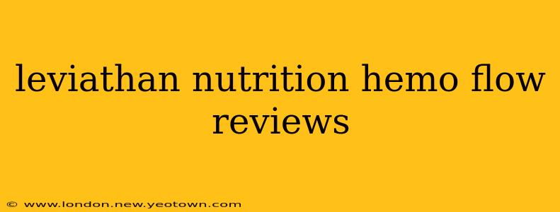 leviathan nutrition hemo flow reviews