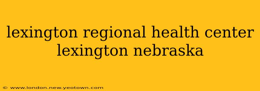 lexington regional health center lexington nebraska