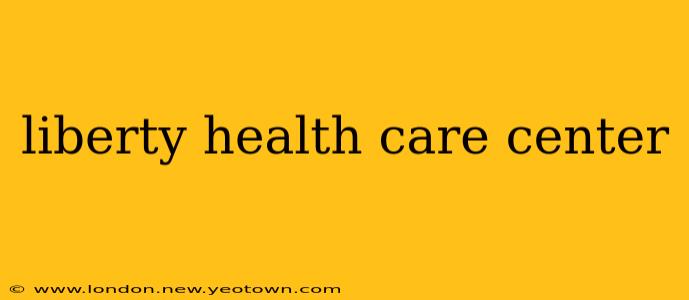 liberty health care center