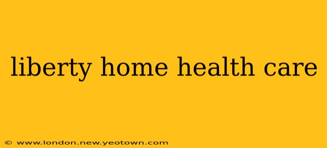 liberty home health care