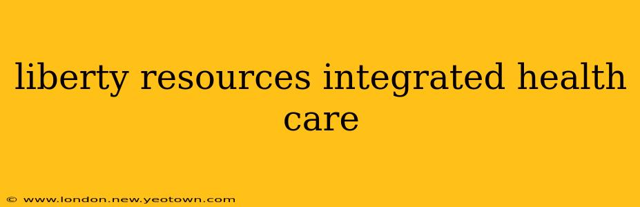 liberty resources integrated health care