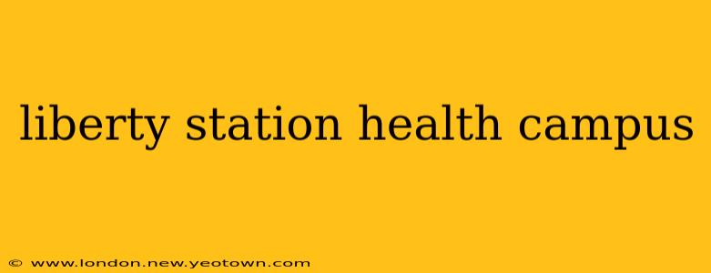 liberty station health campus
