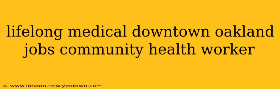 lifelong medical downtown oakland jobs community health worker