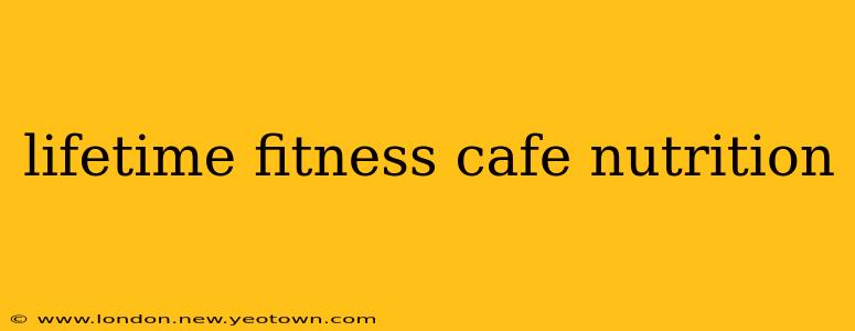 lifetime fitness cafe nutrition