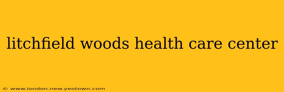 litchfield woods health care center