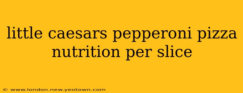 little caesars pepperoni pizza nutrition per slice