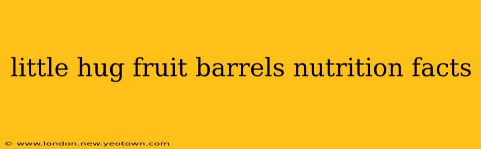 little hug fruit barrels nutrition facts