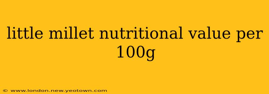 little millet nutritional value per 100g