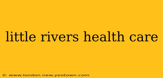 little rivers health care