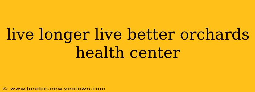 live longer live better orchards health center