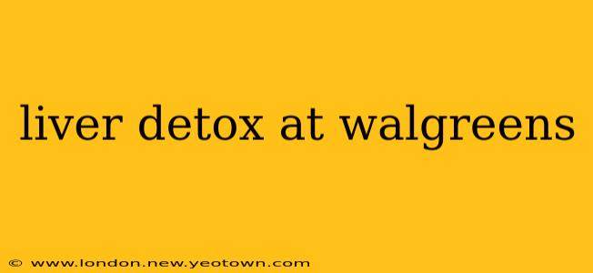 liver detox at walgreens