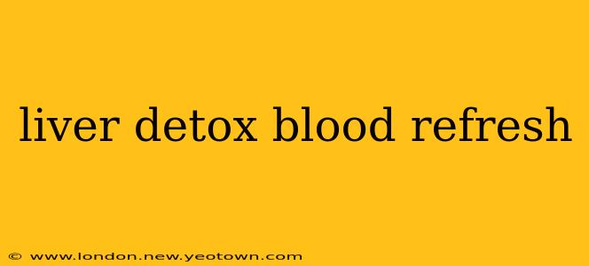 liver detox blood refresh