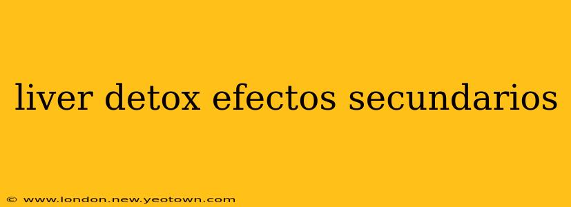 liver detox efectos secundarios
