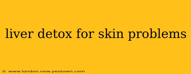liver detox for skin problems