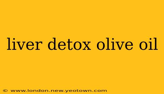 liver detox olive oil