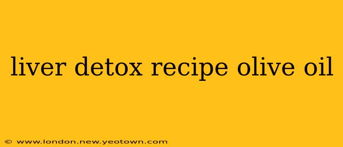 liver detox recipe olive oil