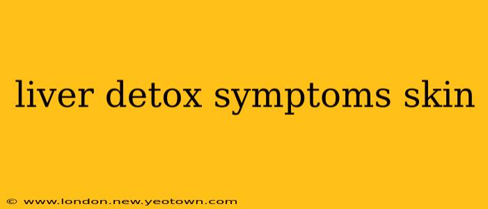 liver detox symptoms skin