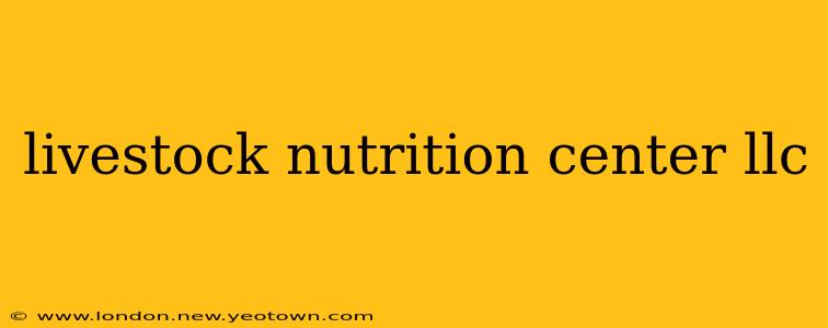 livestock nutrition center llc