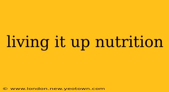 living it up nutrition